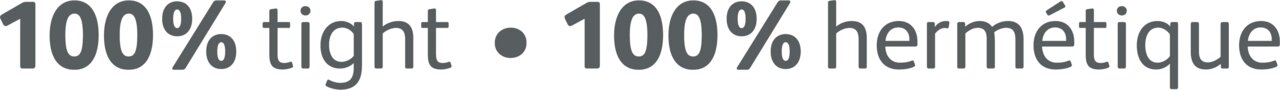Textgrafik mit der Aufschrift '100% tight • 100% hermétique' in grauer Schrift auf weißem Hintergrund, frontal betrachtet.